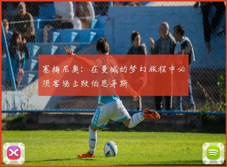 塞梅尼奥：在曼城的梦幻旅程中必须客场击败伯恩茅斯
