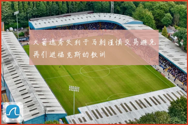 火箭选秀失利于马刺谨慎交易避免再引进福克斯的教训