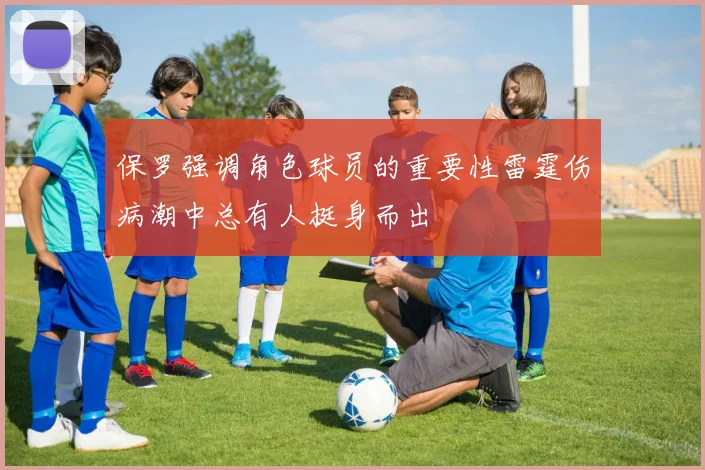 保罗强调角色球员的重要性雷霆伤病潮中总有人挺身而出